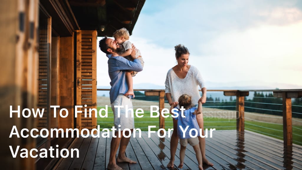 How to Find The Best Accommodation For Your Vacation