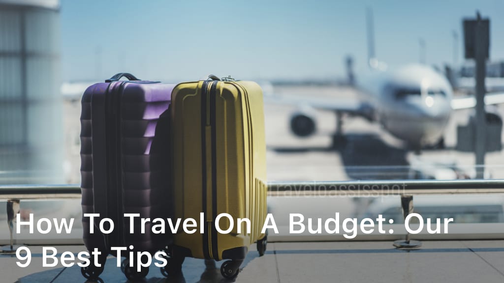 How to travel on a budget: Our 9 best tips